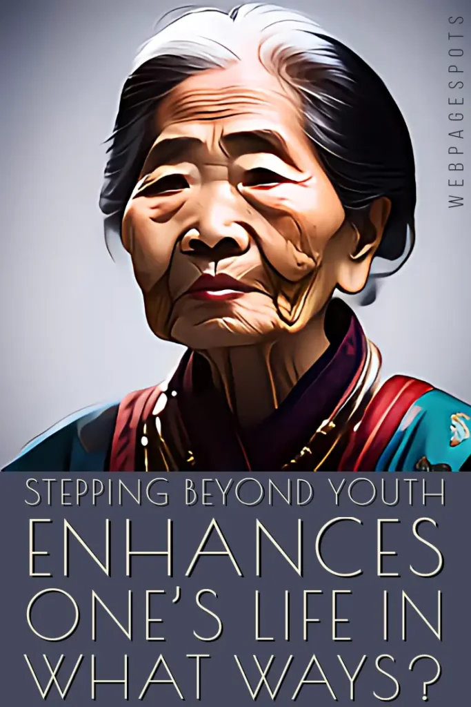 How is one's life enhanced after stepping beyond youth? 9 best tips Stepping beyond youth enhances one's life in what ways?