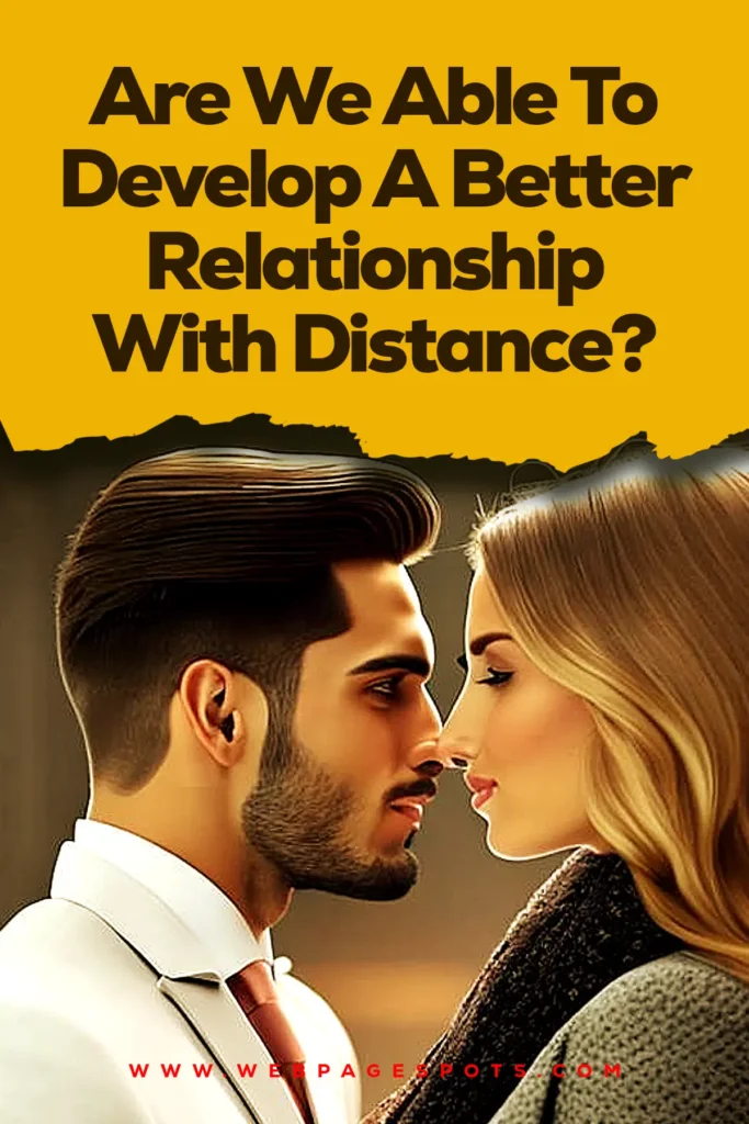 Distance Makes a Couple’s Relationship Better: 9 Cool Facts Does Distance Make Our Relationship Better?