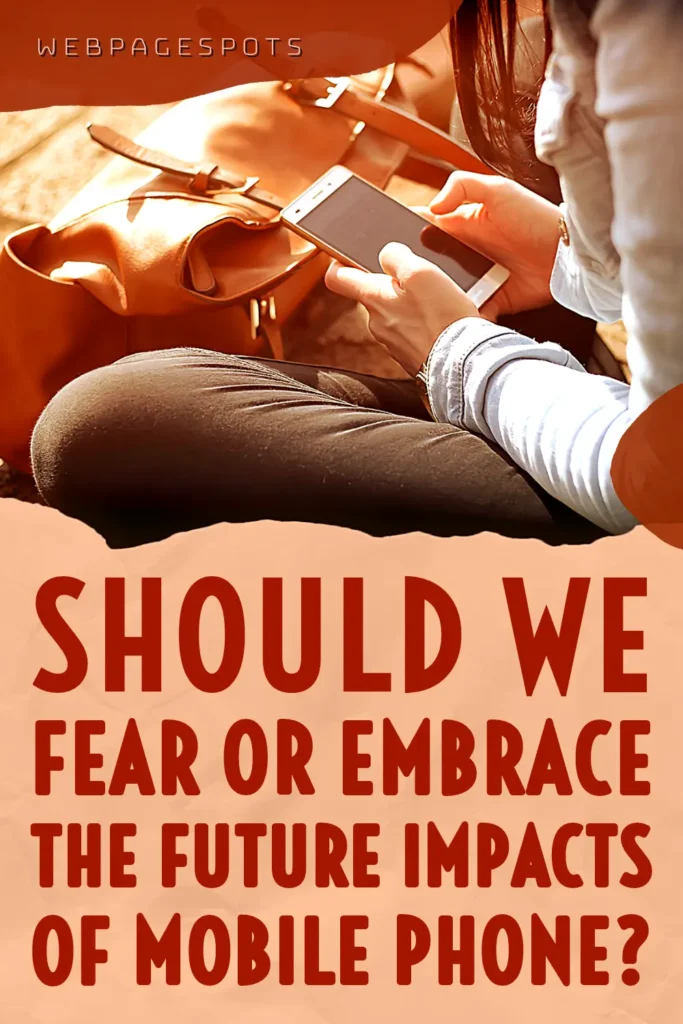 Future impact of mobile phones: should we fear or embrace? Future impact of mobile phones!